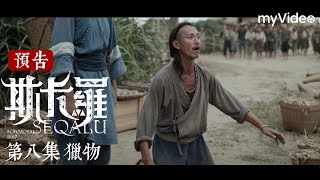 《斯卡羅》第八集 獵物 預告 ｜ SEQALU：Formosa1867 ｜ myVideo每週日六點線上跟播