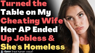 FULL STORY: Turned the Table on My Cheating Wife; AP Jobless and She’s Homeless and Losing Her Mind.