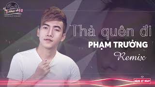 Thà Quên Đi remix - Phạm Trưởng