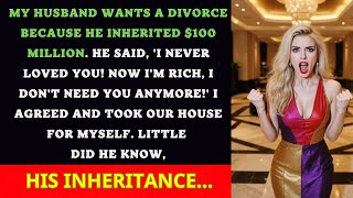 My Husband Inherited $100M, Then He Said, 'I Want A Divorce! Now I’m Rich – I Don’t Need You!'