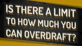 Is there a limit to how much you can overdraft?