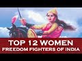 Top 12 Women Freedom Fighters of India