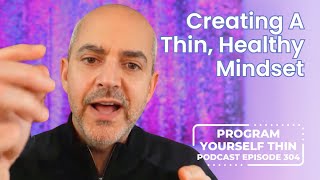 Creating A Thin, Healthy Mindset | Program Yourself Thin Podcast - Episode 304
