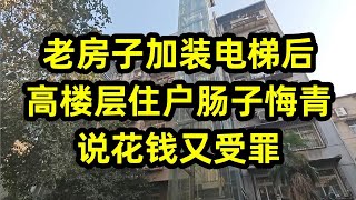 老房子加装电梯后，高楼层住户肠子悔青，说花钱又受罪！