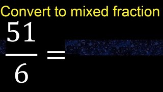 Convert 51/6 to mixed fraction, transform improper fractions to mixed, mixed