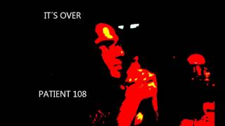 PATIENT 108 - It´s Over