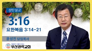 주부산영락교회_202112025_성탄절설교_3장16절_요한복음 3장14-21절_윤성진 담임목사