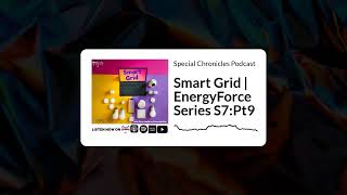 Special Chronicles Podcast - Smart Grid | EnergyForce Series S7:Pt9