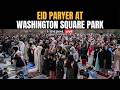 Eid LIVE: Several People Gather at Washington Square Park for Eid Prayers | Ramadan | Eid Al Fitr