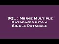 SQL : Merge Multiple Databases into a Single Database