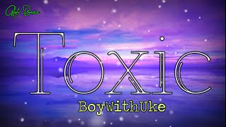 BoyWithUke - Toxic Lyrics @glofibuzz #toxic