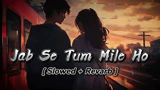 Jab Se Tum Mile Ho | lofi | [ slowed + Revarb ] #lofi #love #song #music #romantic #nocopyright