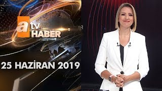Atv Ana Haber | 25 Haziran 2019