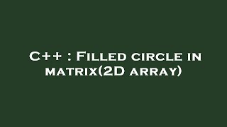 C++ : Filled circle in matrix(2D array)