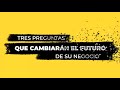 Tres preguntas que cambiarán el futuro de su negocio