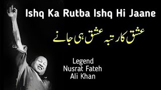 Ishq Ka Rutba Ishq Hi Jaane | Nusrat Fateh Ali Khan