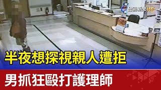 半夜想探視親人遭拒  男抓狂毆打護理師