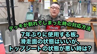 【デッキが割れてしまったときの対応方法について】７年ぶりの使用する板の滑走面の状況はいいが、トップシートの状態が悪い時って？