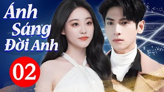 Ánh Sáng Đời Anh - Tập 02 |  La Vân Hi - Phim Tình Cảm Trung Quốc Đáng Xem Nhất 2025 | Lồng Tiếng