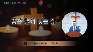 2022.10.02 설교ㅣ좋은 열매 맺는 삶 ㅣ 제무창 목사 ㅣ 주은혜교회