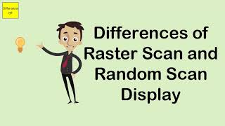 Differences of Raster Scan and Random Scan Display