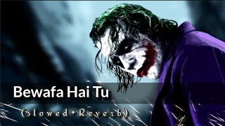 Bewafa Hai Tu : (Slowed+Reverb) Sad 😔 Song Lyrics {SMP}