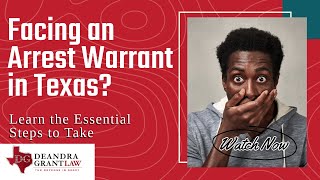 Facing an Arrest Warrant in Texas? Learn the Essential Steps to Take | Deandra Grant Law