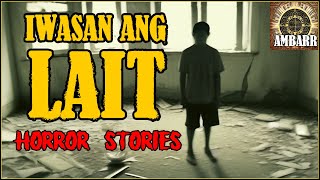 IWASAN ANG LAIT HORROR STORIES | Kwentong Horror | True Stories