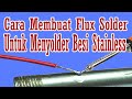 Cara Membuat Flux Solder Untuk Menyolder Besi Stainless