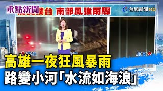 高雄一夜狂風暴雨 路變小河「水流如海浪」【重點新聞】-20230904