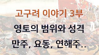 고구려 이야기 강의  3부 / 영토는 얼마나 넓을까? 남만주, 요동, 북만주, 동만주, 연해주 남부  영토의 규모와 성격, 지배방식은 어떠했는가?