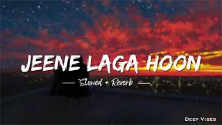 JEENE LAGA HOON [Slowed+Reverb] - Deep Vibes