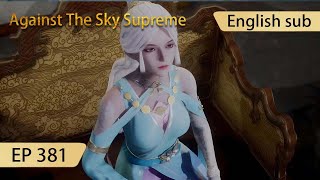 [Eng Sub] Against The Sky Supreme episode 381 highlights