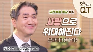 오늘 만나는 QT 72 : 요한복음 묵상 #4. 사랑이 위대함을 만든다  | 권 호 목사 | 오큐티 | QT