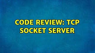 Code Review: TCP Socket Server (4 Solutions!!)