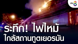 ระทึก! ไฟไหม้อาคาร ใกล้สถานทูตเยอรมัน