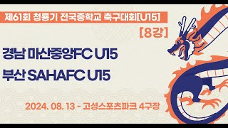 청룡기 중등축구ㅣ경남 마산중앙FCU15 vs 부산SAHAFCU15ㅣU15 8강 2경기ㅣ제61회 청룡기 전국중등학교축구대회ㅣ고성스포츠파크4구장ㅣ24.08.13