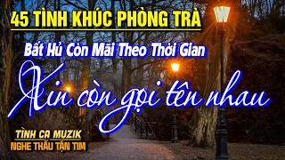 45 Tình Khúc Phòng Trà Hay Nhất ➤GIỌNG CA ĐỘC LẠ 2025 , Nhạc Vàng Xưa Bất Hủ Đảm Bảo NGHE LÀ MÊ SAY