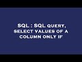 SQL : SQL query, select values of a column only if