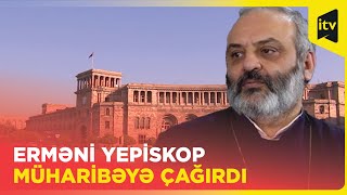 Erməni arxiyepiskopu qisas təbliğatı aparır