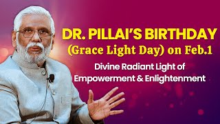 Dr. Pillai’s Birthday (Grace Light Day) on Feb.1:Divine Radiant Light of Empowerment \u0026 Enlightenment