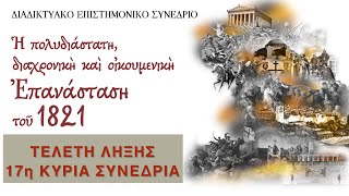 ΤΕΛΕΤΗ ΛΗΞΗΣ, 17η ΣΥΝΕΔΡΙΑ - Η πολυδιάστατη, διαχρονική και οικουμενικὴ Επανάσταση του 1821