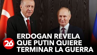 El presidente de Turquía reveló que Putin quiere terminar la guerra