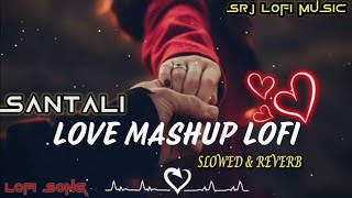 SANTALI LOVE MASHUP  [SLOWED+REVERB]💞💖💝NEW SANTALI ROMANTIC LOFI SONG//BEST OF SHIVENDRA MURMU