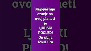 Najopasnije oruzje na planeti je ljudski pogled