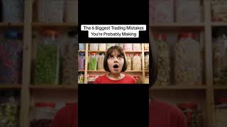 the 6 biggest trading mistakes you're probably making