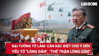 Đại tướng Tô Lâm: Cần đặc biệt chú ý đến yếu tố "lòng dân", "thế trận lòng dân" | BLĐ