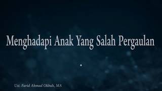 Menghadapi Anak Yang Salah Pergaulan || Ust.Farid Ahmad Okbah, MA