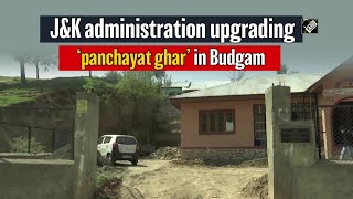 J\u0026K administration upgrading ‘panchayat ghar’ in Budgam