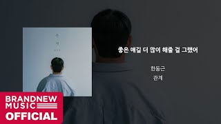 한동근 (Han Dong Geun) '좋은 얘길 더 많이 해줄 걸 그랬어 (I should have talk to you better' OFFICIAL AUDIO